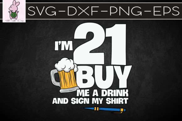 I’m 21 Buy Me a Drink Sign My Shirt SVG